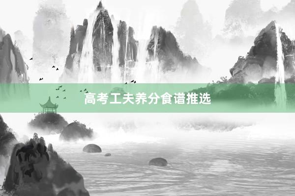 高考工夫养分食谱推选